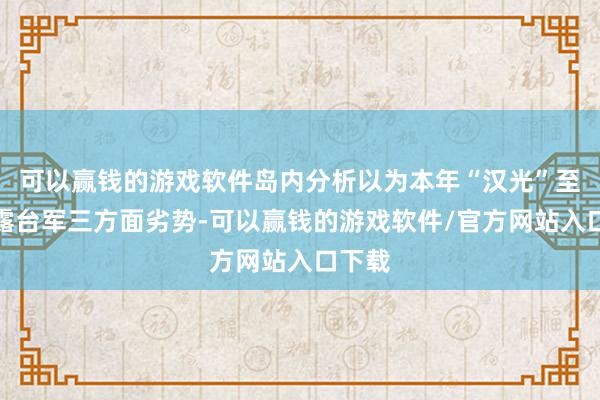 可以赢钱的游戏软件岛内分析以为本年“汉光”至少败露台军三方面劣势-可以赢钱的游戏软件/官方网站入口下载