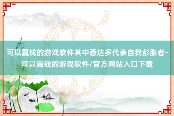 可以赢钱的游戏软件其中悉达多代表自我彭胀者-可以赢钱的游戏软件/官方网站入口下载
