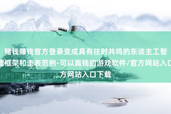赌钱赚钱官方登录变成具有往时共鸣的东谈主工智能管理框架和圭表范例-可以赢钱的游戏软件/官方网站入口下载