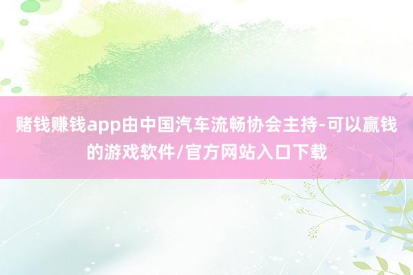 赌钱赚钱app由中国汽车流畅协会主持-可以赢钱的游戏软件/官方网站入口下载